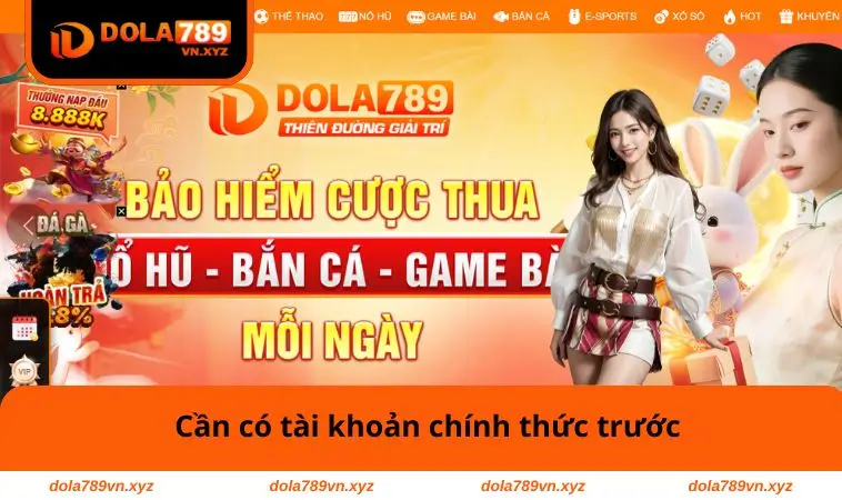 Đăng Nhập DOLA789 1 Cần có tài khoản chính thức trước