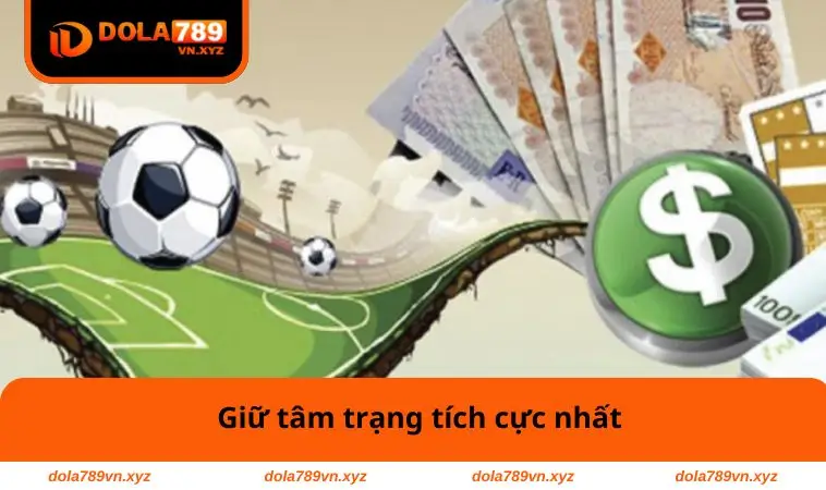Nên Làm Gì Khi Cá Độ Thua Để Không Mất Tiền Và Giữ Bình Tĩnh 3 Giữ tâm trạng tích cực nhất