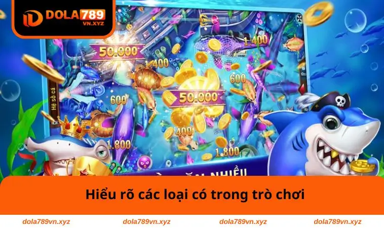 Bắn Cá Xu – Trò Giải Trí Hấp Dẫn Giúp Nhận Thưởng Cực Dễ 2 Hiểu rõ các loại có trong trò chơi