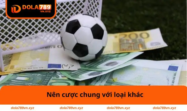 Kèo 3 Cửa Là Gì? Cách Đặt Thông Minh Và Tăng Cơ Hội Thắng 2 Nên cược chung với loại khác