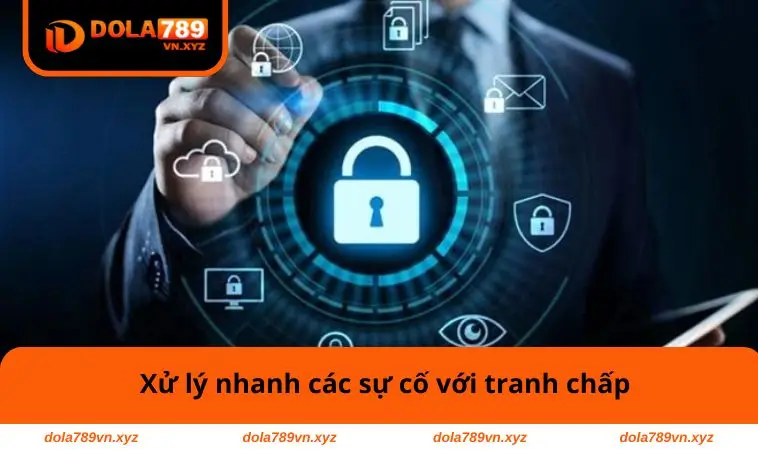 Xử lý nhanh các sự cố với tranh chấp
